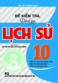 ĐỀ KIỂM TRA, ĐÁNH GIÁ LỊCH SỬ LỚP 10 (Theo chương trình GDPT mới - Bám sát SGK Kết nối tri thức với cuộc sống)
